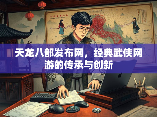 天龙八部发布网，经典武侠网游的传承与创新