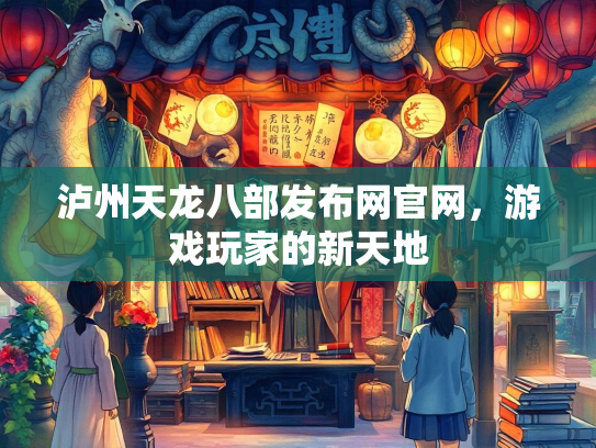 泸州天龙八部发布网官网，游戏玩家的新天地
