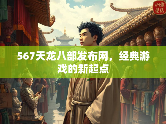 567天龙八部发布网，经典游戏的新起点
